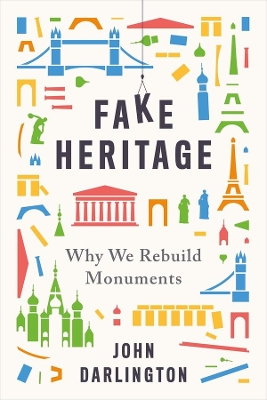 Fake Heritage: Why We Rebuild Monuments book