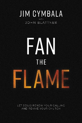 Fan the Flame: Let Jesus Renew Your Calling and Revive Your Church by Jim Cymbala