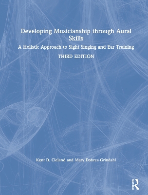 Developing Musicianship through Aural Skills: A Holistic Approach to Sight Singing and Ear Training by Kent D. Cleland