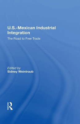 U.S.-Mexican Industrial Integration: The Road To Free Trade book