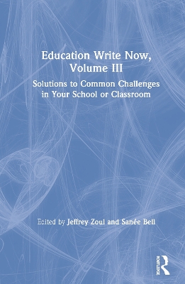 Education Write Now, Volume III: Solutions to Common Challenges in Your School or Classroom by Jeffrey Zoul