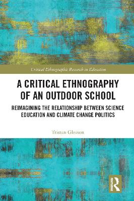 A Critical Ethnography of an Outdoor School: Reimagining the Relationship between Science Education and Climate Change Politics by Tristan Gleason