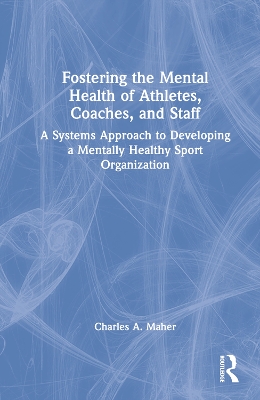 Fostering the Mental Health of Athletes, Coaches, and Staff: A Systems Approach to Developing a Mentally Healthy Sport Organization book