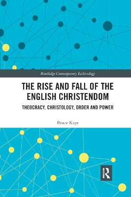 The Rise and Fall of the English Christendom: Theocracy, Christology, Order and Power book