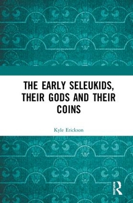 The Early Seleukids, their Gods and their Coins by Kyle Erickson