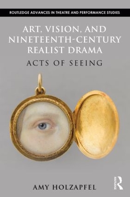 Art, Vision, and Nineteenth-Century Realist Drama by Amy Holzapfel