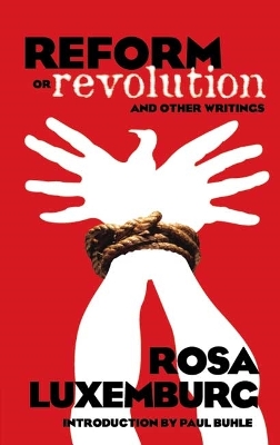 Reform or Revolution and Other Writings by Rosa Luxemburg