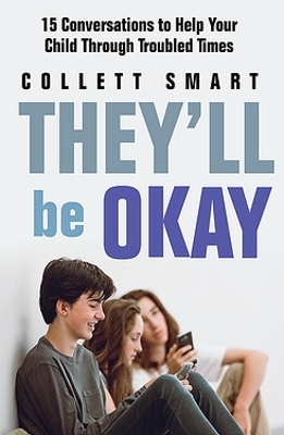 They'll Be Okay: 15 Conversations to Help Your Child Through Troubled Times by Collett Smart