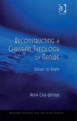 Reconstructing a Christian Theology of Nature by Anna Case-Winters