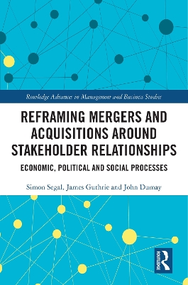 Reframing Mergers and Acquisitions around Stakeholder Relationships: Economic, Political and Social Processes by Simon Segal