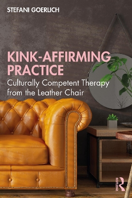 Kink-Affirming Practice: Culturally Competent Therapy from the Leather Chair book