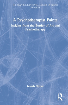 A Psychotherapist Paints: Insights from the Border of Art and Psychotherapy by Morris Nitsun