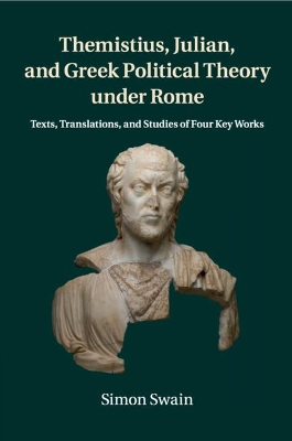 Themistius, Julian, and Greek Political Theory under Rome: Texts, Translations, and Studies of Four Key Works book