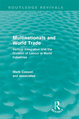 Multinationals and World Trade: Vertical Integration and the Division of Labour in World Industries by Mark Casson