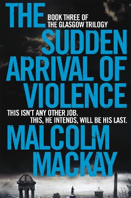 The The Sudden Arrival of Violence by Malcolm Mackay