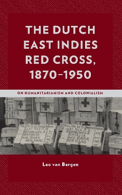 The Dutch East Indies Red Cross, 1870–1950: On Humanitarianism and Colonialism book