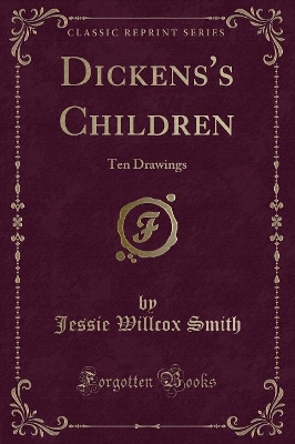 Dickens's Children: Ten Drawings (Classic Reprint) by Jessie Willcox Smith