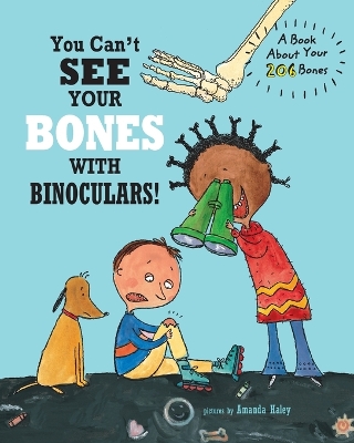 You Can't See Your Bones With Binoculars: A Book About Your 206 Bones book