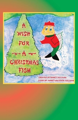 A Wish For A Christmas Fish: Secret Adventures Of The North Pole by Nancy Sullivan
