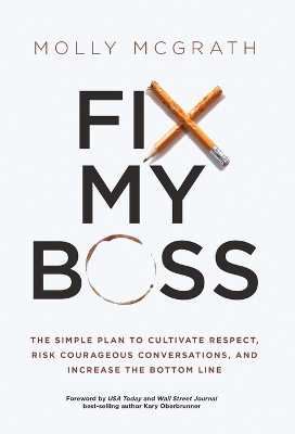 Fix My Boss: The Simple Plan to Cultivate Respect, Risk Courageous Conversations, and Increase the Bottom Line book