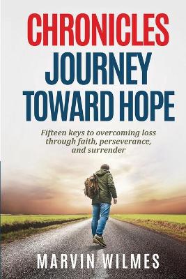 Chronicles, Journey Toward Hope: Fifteen Keys to Overcoming Loss through Faith, Perseverance, and Surrender book