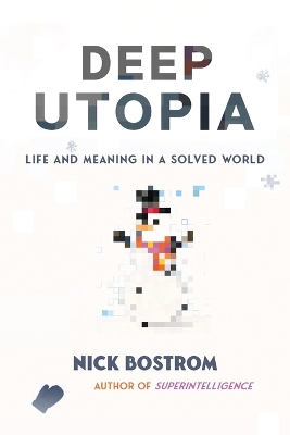 Deep Utopia: Life and Meaning in a Solved World by Nick Bostrom