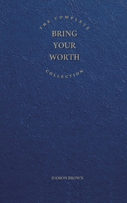 The Complete Bring Your Worth Collection: Bite-Sized Entrepreneur, Bring Your Worth & Build From Now book