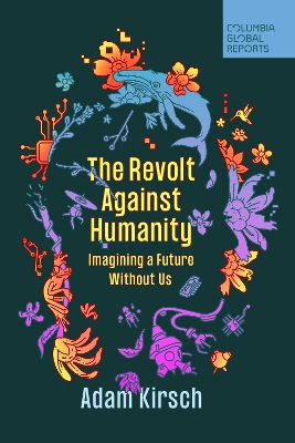 The Revolt Against Humanity: Imagining a Future Without Us book