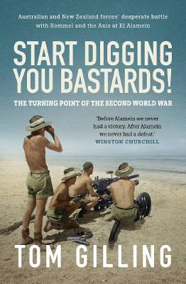 Start Digging, You Bastards!: Australian and New Zealand forces' desperate battle with Rommel and the Axis at El Alamein book