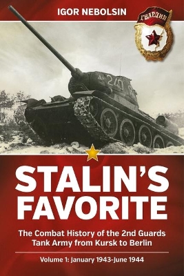 Stalin's Favorite: The Combat History of the 2nd Guards Tank Army from Kursk to Berlin: Volume 1 - January 1943-June 1944 book