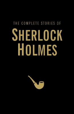 The Complete Stories of Sherlock Holmes by Sir Arthur Conan Doyle