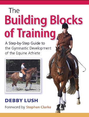 The Building Blocks of Training: A Step-by-Step Guide to the Gymnastic Development of the Equine Athlete book