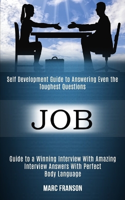 Job: Self Development Guide to Answering Even the Toughest Questions (Guide to a Winning Interview With Amazing Interview Answers With Perfect Body Language) book