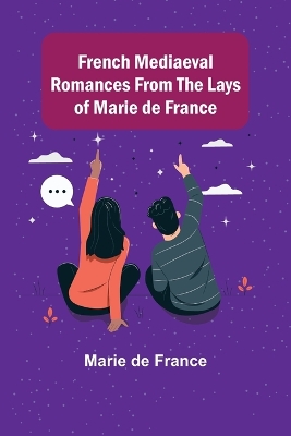 The French Mediaeval Romances from the Lays of Marie de France by Marie de France