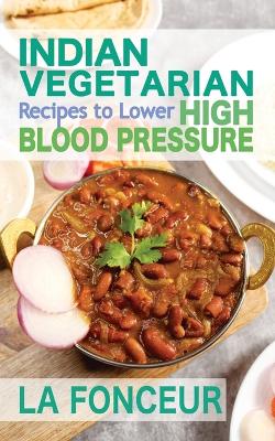 Indian Vegetarian Recipes to Lower High Blood Pressure (Black and White Edition): Delicious Vegetarian Recipes Based on Superfoods to Manage Hypertension book