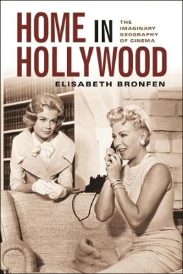 Home in Hollywood: The Imaginary Geography of Cinema by Elisabeth Bronfen