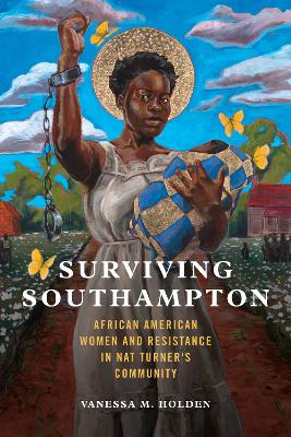 Surviving Southampton: African American Women and Resistance in Nat Turner's Community by Vanessa M. Holden