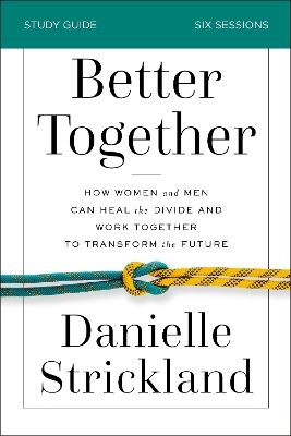 Better Together Bible Study Guide: How Women and Men Can Heal the Divide and Work Together to Transform the Future book