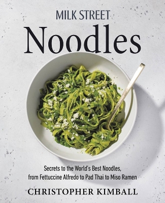 Milk Street Noodles: Secrets to the World’s Best Noodles, from Fettuccine Alfredo to Pad Thai to Shoyu Ramen book