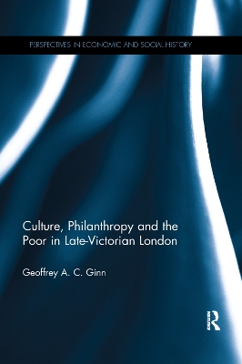 Culture, Philanthropy and the Poor in Late-Victorian London by Geoffrey A. C. Ginn