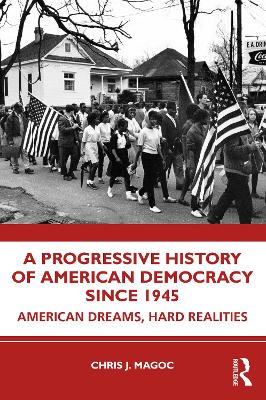 A Progressive History of American Democracy Since 1945: American Dreams, Hard Realities by Chris J. Magoc