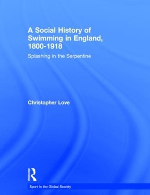 A Social History of Swimming in England, 1800 - 1918 by Christopher Love