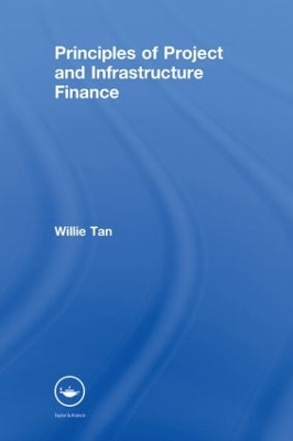 Principles of Project and Infrastructure Finance by Willie Tan