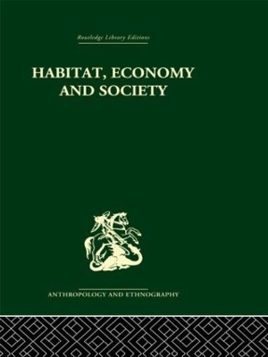 Habitat, Economy and Society: A Geographical Introduction to Ethnology by C. Daryll Forde