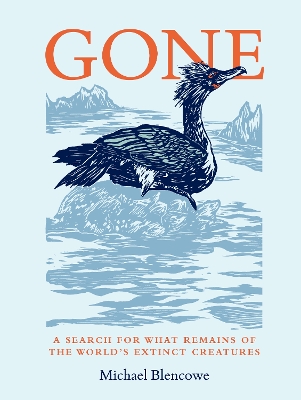 Gone: A search for what remains of the world's extinct creatures by Michael Blencowe