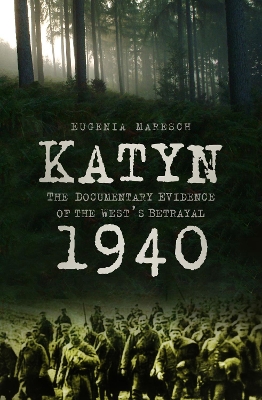 Katyn 1940: The Documentary Evidence of the West's Betrayal by Eugenia Maresch