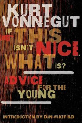 If This Isn't Nice, What Is? by Kurt Vonnegut
