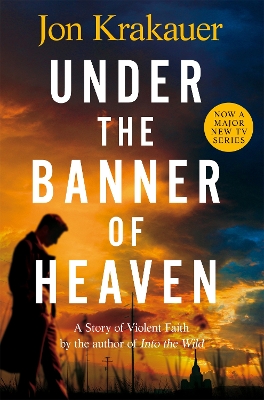 Under The Banner of Heaven: A Story of Violent Faith by Jon Krakauer