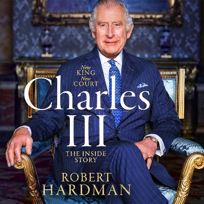 Charles III: New King. New Court. The Inside Story. by Robert Hardman