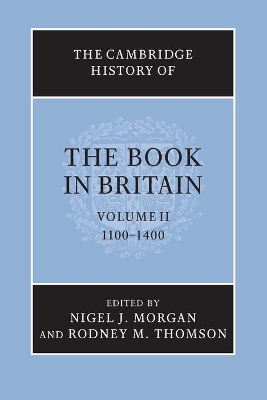 The The Cambridge History of the Book in Britain: Volume 2, 1100-1400 by Nigel J. Morgan